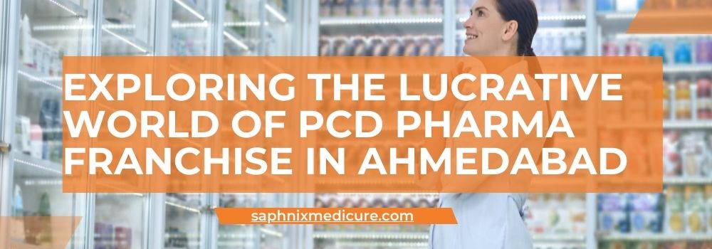Exploring the Lucrative World of PCD Pharma Franchise in Ahmedabad